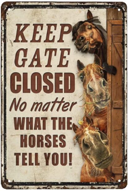 8" x 12" Horses Funny Keep Gate Closed No Matter What The Horses Tell You Metal Sign Tin Sign Funny Novetly Caution Sign Metal for Farmhouse Fence House