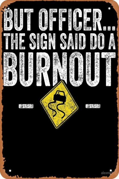 8x12 inch But Officer The Sign Said do a Burnout - Car Lover Poster Metal Tin Sign 8In x 12In Vintage Retro Man Cave Wall Decor