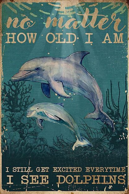 8x12 inch New Metal Tin Sign Dolphins No Matter How Old I Am I Still Get Excited Everytime I See Dolphins Poster Vintage Dolphins Poster Swimming Dolphin