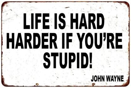 8x12 inch Life Is Hard Harder If You're Stupid John Wayne Quote Tin Metal Sign