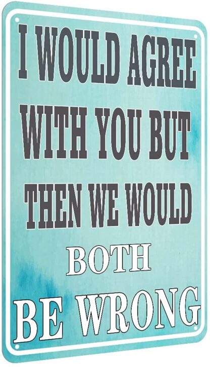 8x12 inch Funny Metal Sign I Would Agree with You Funny Sign Home Bedroom Man Cave Bar Wall Decor Vintage Tin Sign