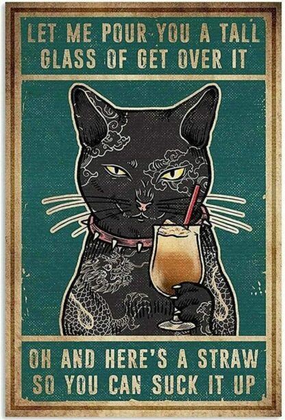 8x12 inch Cat Let Me Pour You A Tall Glass of Get Over It Poster Retro Tin Sign