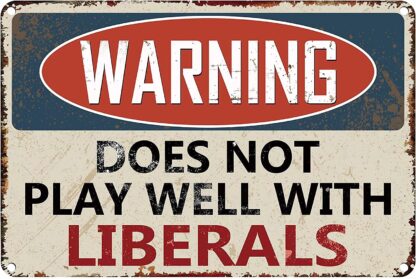 8x12 inch Warning Does Not Play Well with Liberals Funny Warning Signs