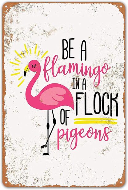 8x12 inch Be a Flamingo in a Flock of Pigeons Metal Signs