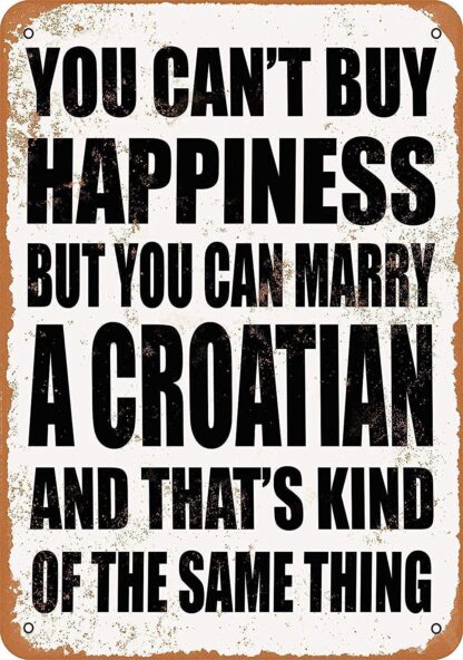 8x12 inch Sign You Can't Buy Happiness BUT You CAN Marry a Croatian Funny