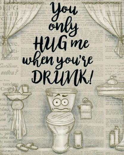 8x12 inch You Only Hug Me When You're Drunk Loo Toilet Bathroom Metal