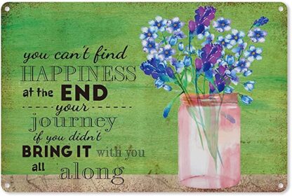 8x12 inch You Can't Find The Happiness in The End Flowers Weatherproof