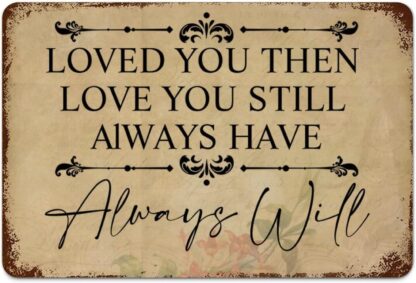 8x12 inch Loved You Then Loved You Still Always Have Always Will Metal Signs