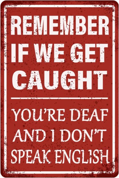 8x12 inch Funny Remember If We Get Caught You're Deaf And I Don't Speak English