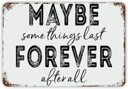 8x12 inch Maybe Some Things Last Forever after All Metal Tin Sign