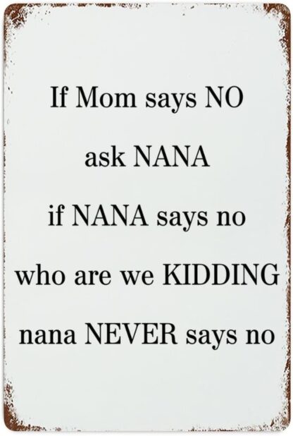 8x12 inch Metal Signs If Mom Says NO Ask Nana If Nana Says No Tin Plaque