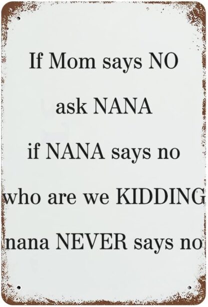 8x12 inch Tin Sign If Mom Says No Ask Nana If Nana Says No