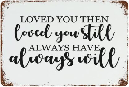 8x12 inch Loved You Then Loved You Still Always Have Always Will Metal Signs