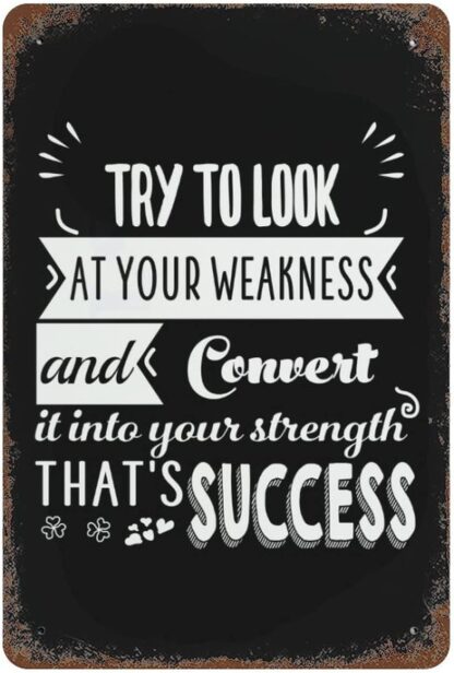 8x12 inch Metal Sign Try to Look at Your Weakness and Convert It Into Your Strength