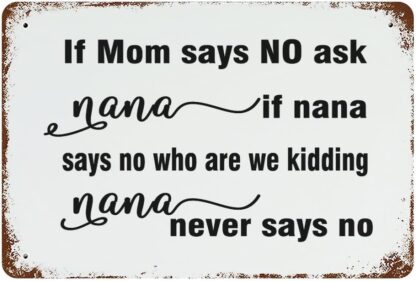 8x12 inch Aluminum Sign If Mom Says NO Ask Nana If Nana Says No