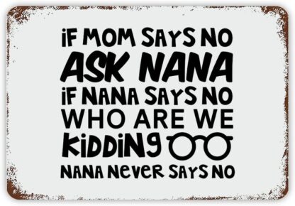 8x12 inch If Mom Says NO Ask Nana If Nana Says No Who are We Kidding Nana