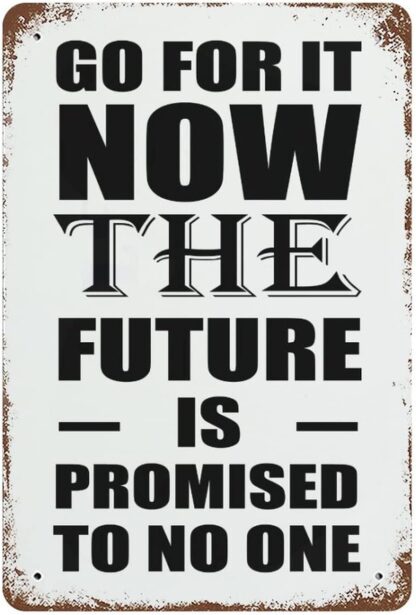 8x12 inch Tin Sign Go For It Now. The Future Is Promised To No One