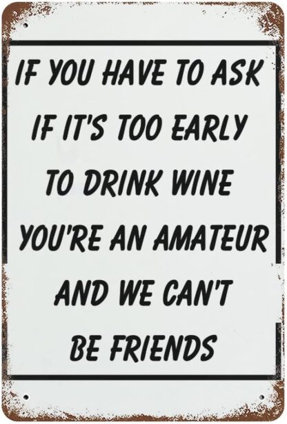 8x12 inch Tin Sign If You Have To Ask If It'S Too Early To Drink Wine