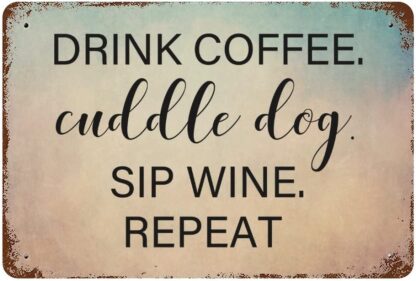 8x12 inch Drink Coffee,Cuddle Dog,Sip Wine,Repeat Metal Signs