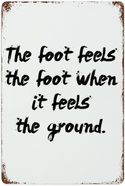 8x12 inch Metal Sign The Foot Feels The Foot When It Feels The Ground