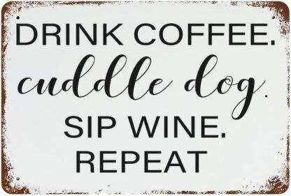 8x12 inch Drink Coffee. Cuddle Dog. Sip Wine. Repeat Tin Signs Metal