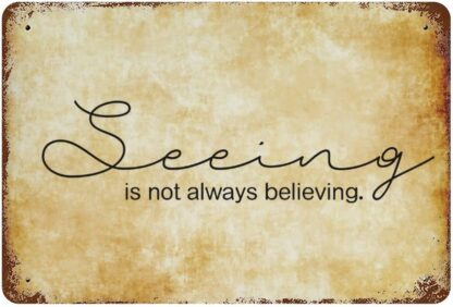 8x12 inch Seeing is Not Always Believing,Metal Tin Sign with Saying