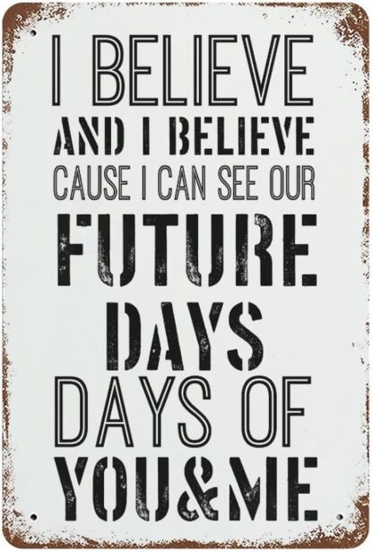 8x12 inch Tin Sign I Believe. And I Believe Cause I Can See Our Future Days