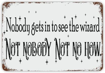 8x12 inch Nobody Gets in to See The Wizard Not Nobody Not No How Metal Sign