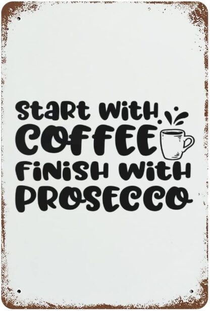 8x12 inch Metal Sign Start with Coffee Finish with Prosecco Retro Tin Signs