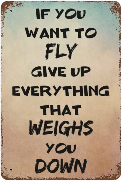 8x12 inch If You Want To Fly give up everything that weighs you down Metal Sign