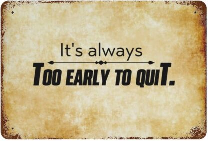 8x12 inch It's Always Too Early to Quit,Metal Tin Sign with Saying Retro