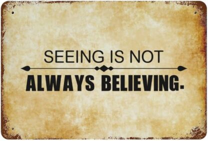 8x12 inch Seeing is Not Always Believing,1 Metal Tin Sign with Saying