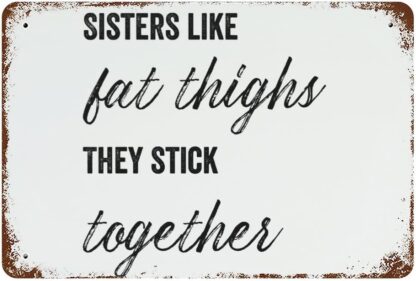 8x12 inch Metal Sign Sisters Like Fat Thighs They Stick Together