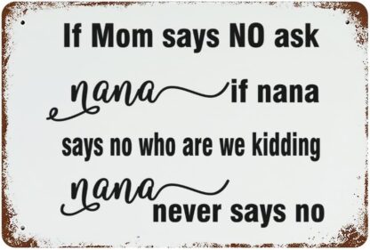 8x12 inch Metal Sign If Mom Says NO Ask Nana If Nana Says No