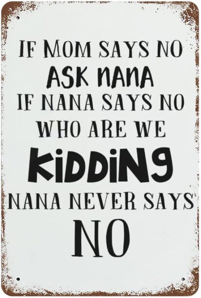 8x12 inch Tin Sign If Mom Says No Ask Nana If Nana Says No Who Are We Kidding Nana