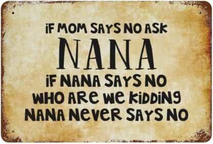 8x12 inch If Mom Says NO Ask Nana If Nana Says No Tin Sign