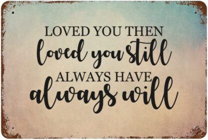 8x12 inch Loved You Then Loved You Still Always Have Always Will Metal Signs