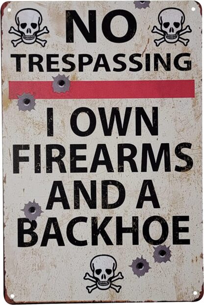 8x12 inch No Trespassing – I own Firearms and a Backhoe Metal Tin Sign