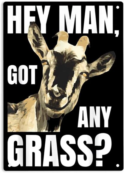 8x12 inch Hey Man Got Any Grass - Goat Lovers Farm Animal Pun Pets Meme Sign