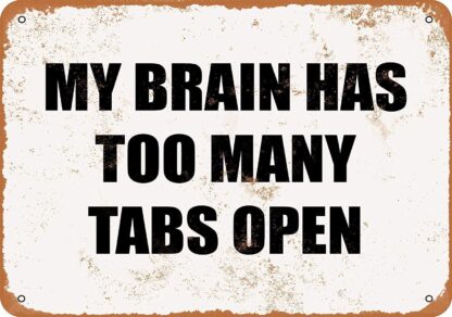 8x12 inch Nice Tin Sign Metal Sign My Brain HAS Too Many TABS Open Vintage