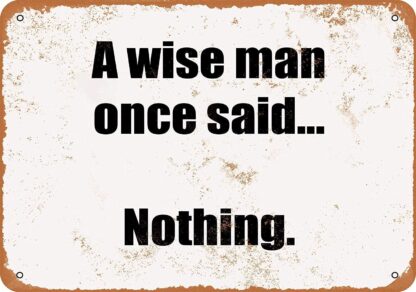 8x12 inch Nice Tin Sign Metal Sign A Wise Man Once Said … Nothing Vintage