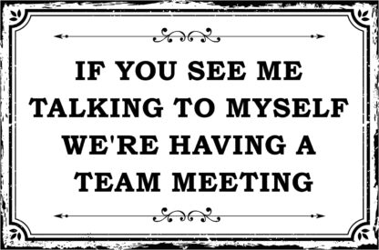 8x12 inch Metal Signs, If You See Me Talking To Myself We're Having A Team Meeting