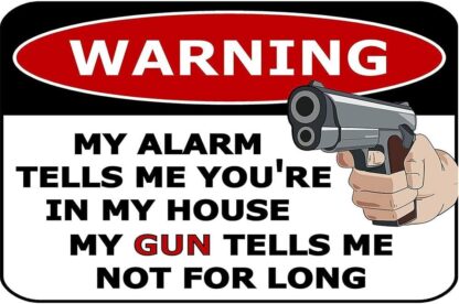 8x12 inch Sign Warning My Alarm Tells Me Your in My House My Gun Tells Me