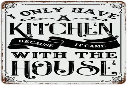 8x12 inch I Only Have A Kitchen Because It Came Withe The House Rustic Metal Sign