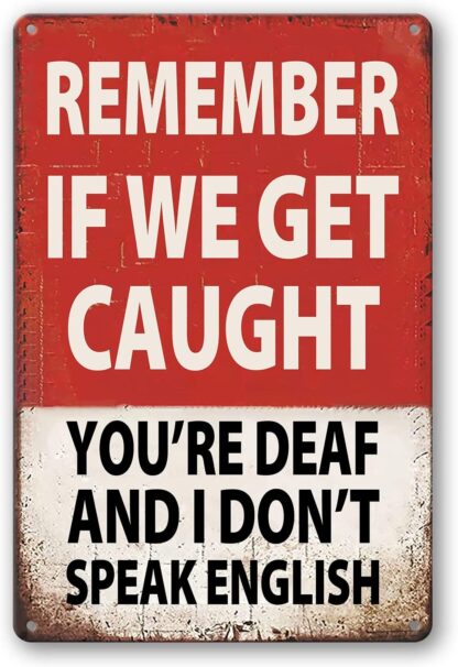 8x12in Tin Signs Remember If We Get Caught You'Re Deaf And I Don'T Speak English